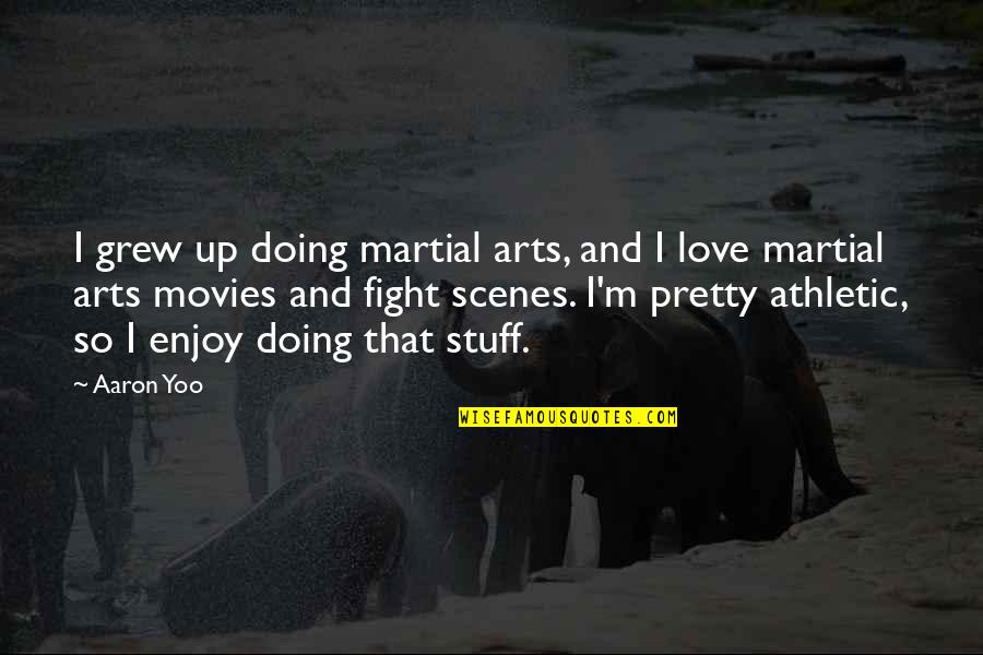 Love And Art Quotes By Aaron Yoo: I grew up doing martial arts, and I Love And Art Quotes By Aaron Yoo: I grew up doing martial arts, and I