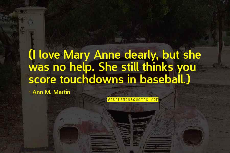 Love And Baseball Quotes By Ann M. Martin: (I love Mary Anne dearly, but she was