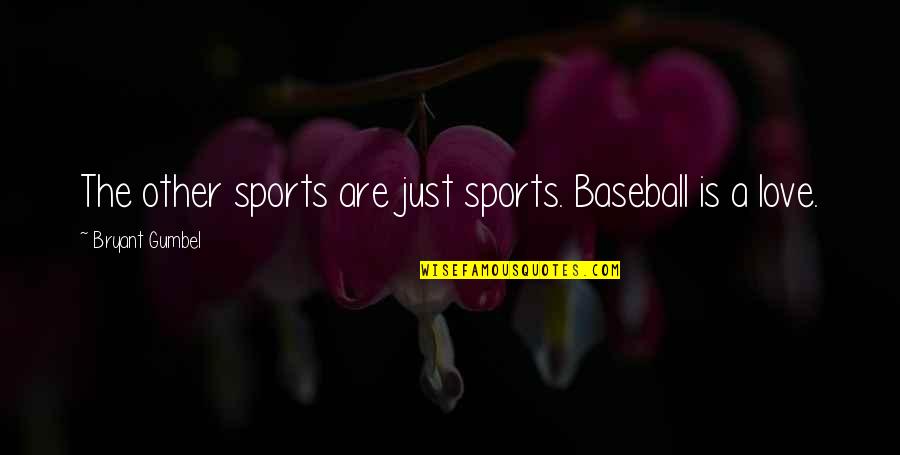 Love And Baseball Quotes By Bryant Gumbel: The other sports are just sports. Baseball is