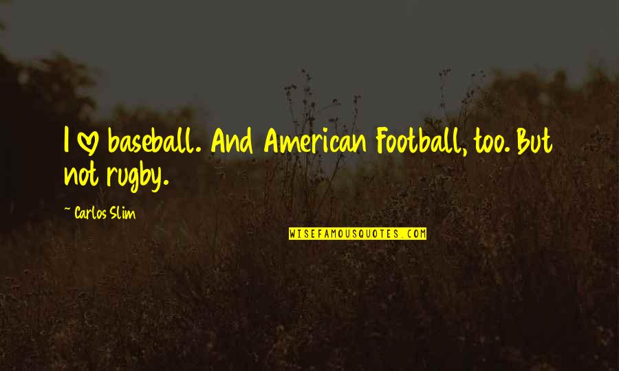 Love And Baseball Quotes By Carlos Slim: I love baseball. And American Football, too. But