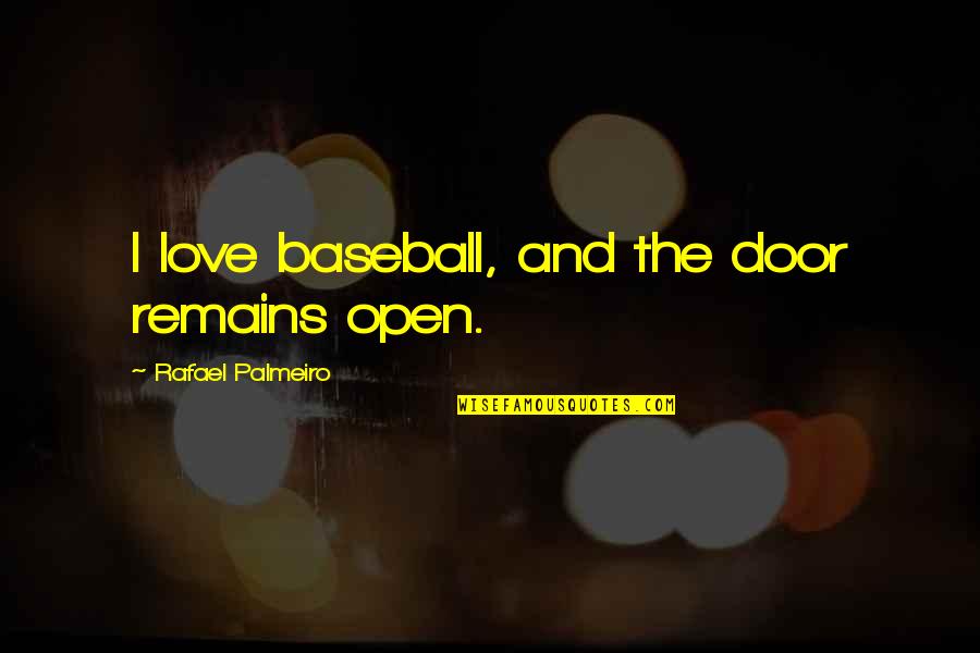 Love And Baseball Quotes By Rafael Palmeiro: I love baseball, and the door remains open.