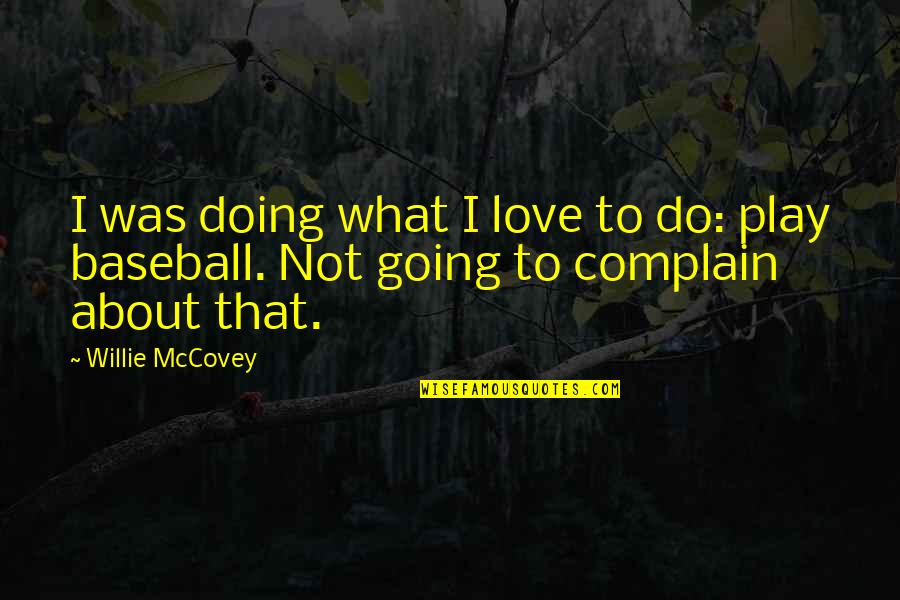 Love And Baseball Quotes By Willie McCovey: I was doing what I love to do: