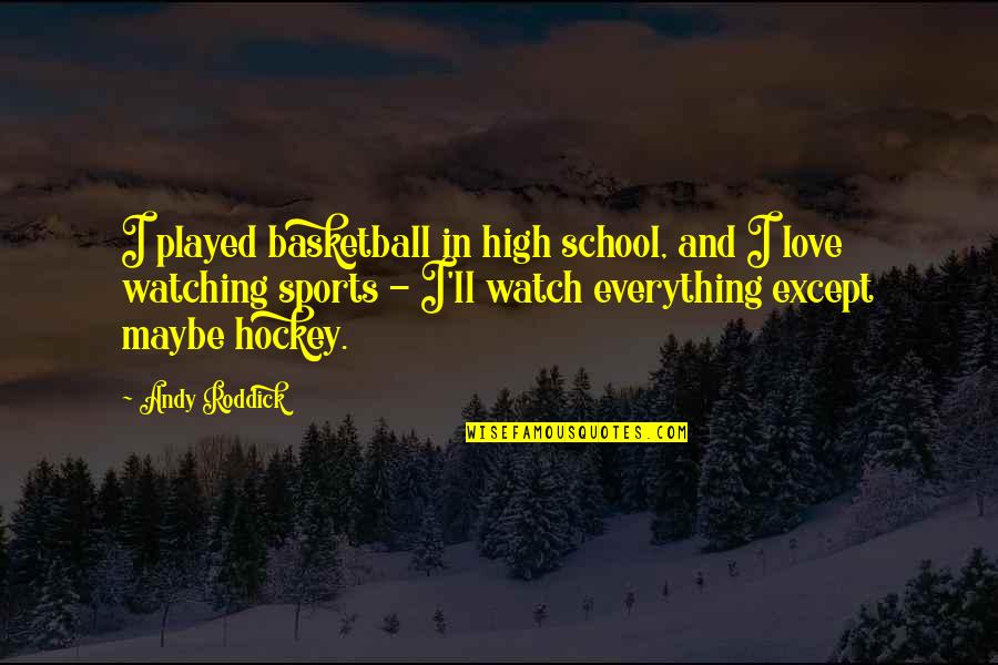 Love And Basketball Love Quotes By Andy Roddick: I played basketball in high school, and I