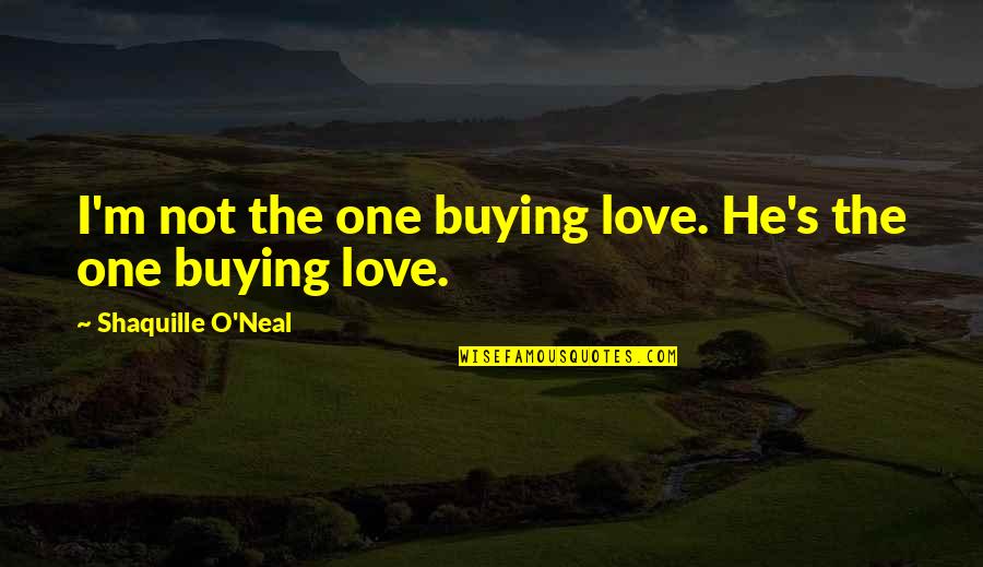 Love And Basketball Love Quotes By Shaquille O'Neal: I'm not the one buying love. He's the