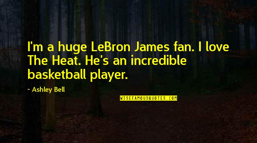 Love And Basketball Quotes By Ashley Bell: I'm a huge LeBron James fan. I love