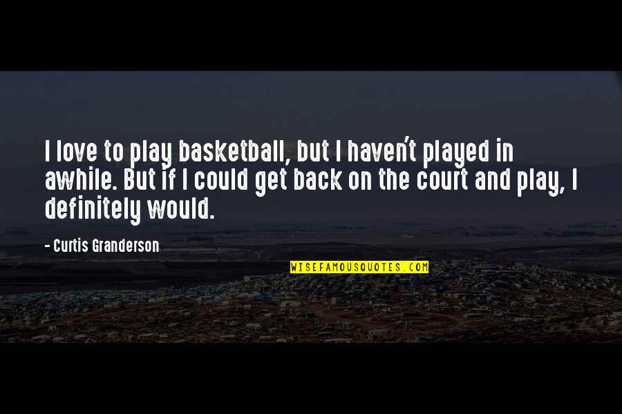 Love And Basketball Quotes By Curtis Granderson: I love to play basketball, but I haven't