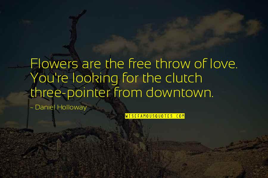 Love And Basketball Quotes By Daniel Holloway: Flowers are the free throw of love. You're