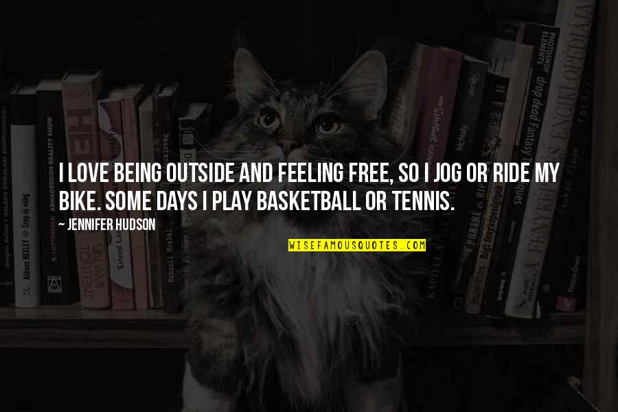 Love And Basketball Quotes By Jennifer Hudson: I love being outside and feeling free, so