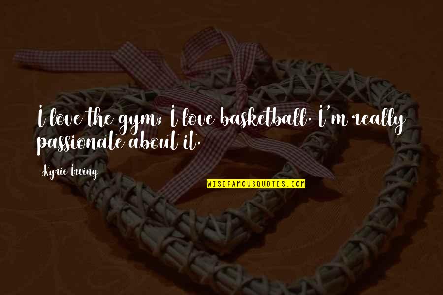 Love And Basketball Quotes By Kyrie Irving: I love the gym; I love basketball. I'm