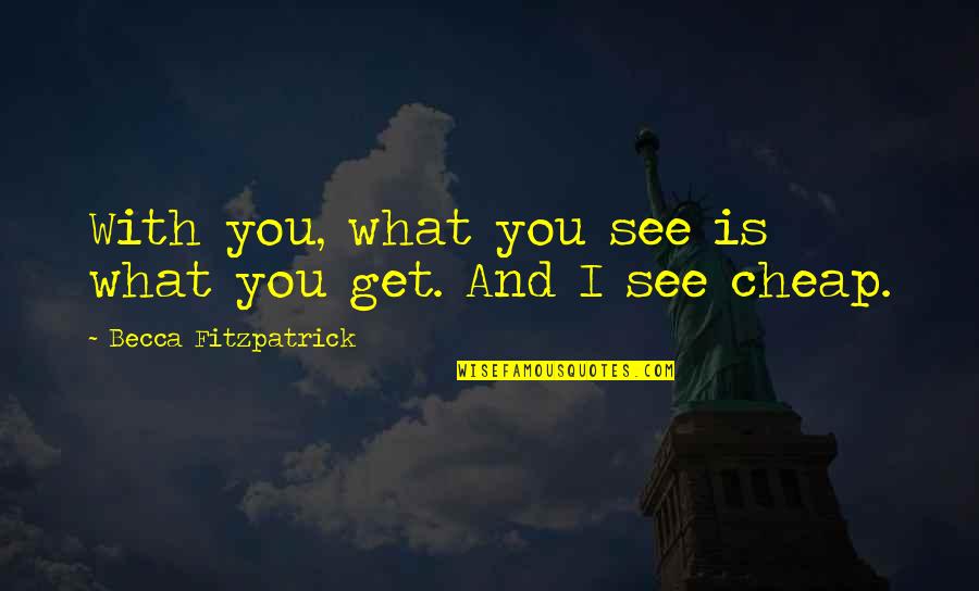 Love And Being A Better Person Quotes By Becca Fitzpatrick: With you, what you see is what you Love And Being A Better Person Quotes By Becca Fitzpatrick: With you, what you see is what you