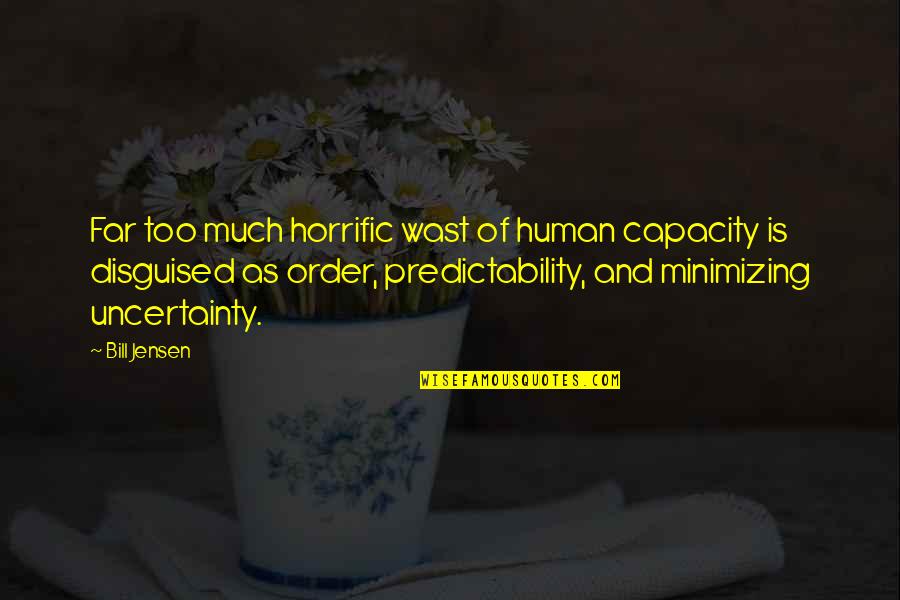 Love And Being A Better Person Quotes By Bill Jensen: Far too much horrific wast of human capacity Love And Being A Better Person Quotes By Bill Jensen: Far too much horrific wast of human capacity