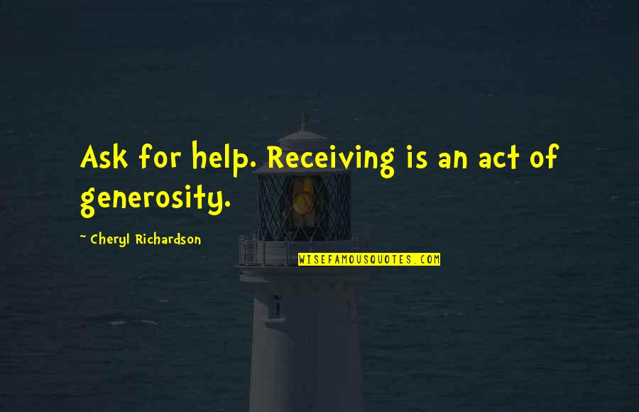 Love And Being A Better Person Quotes By Cheryl Richardson: Ask for help. Receiving is an act of Love And Being A Better Person Quotes By Cheryl Richardson: Ask for help. Receiving is an act of