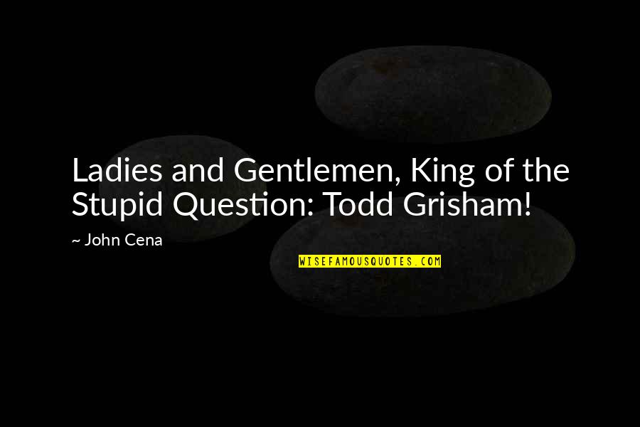 Love And Being A Better Person Quotes By John Cena: Ladies and Gentlemen, King of the Stupid Question: