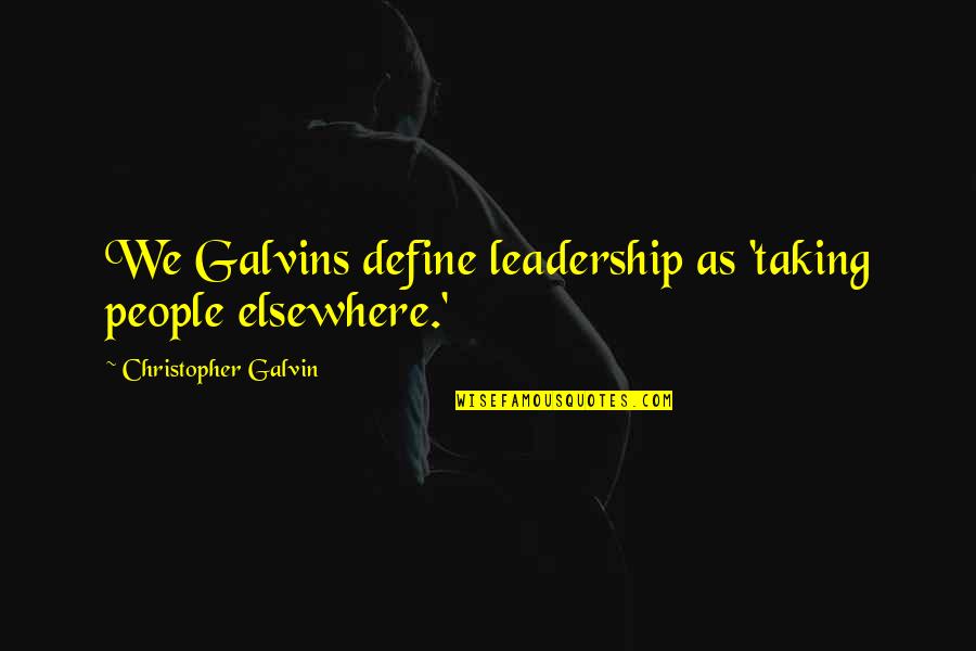 Love And Being Brave Quotes By Christopher Galvin: We Galvins define leadership as 'taking people elsewhere.'