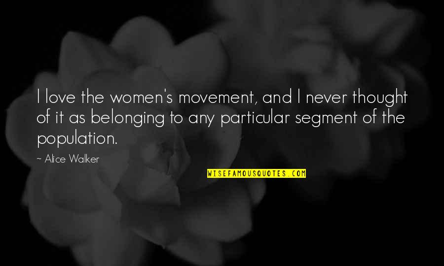 Love And Belonging Quotes By Alice Walker: I love the women's movement, and I never