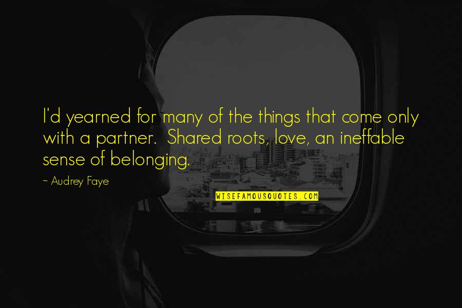 Love And Belonging Quotes By Audrey Faye: I'd yearned for many of the things that