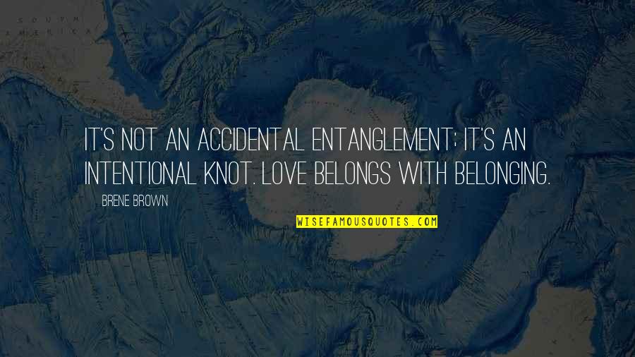 Love And Belonging Quotes By Brene Brown: It's not an accidental entanglement; it's an intentional