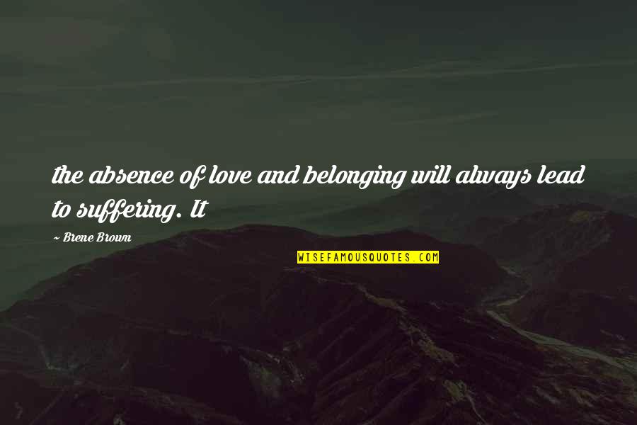Love And Belonging Quotes By Brene Brown: the absence of love and belonging will always