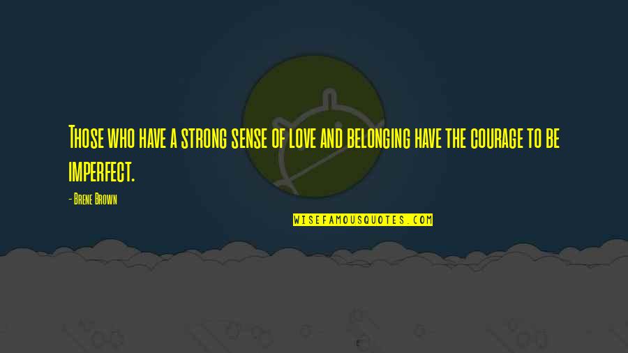 Love And Belonging Quotes By Brene Brown: Those who have a strong sense of love