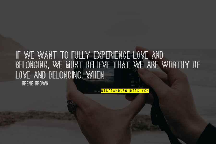 Love And Belonging Quotes By Brene Brown: If we want to fully experience love and