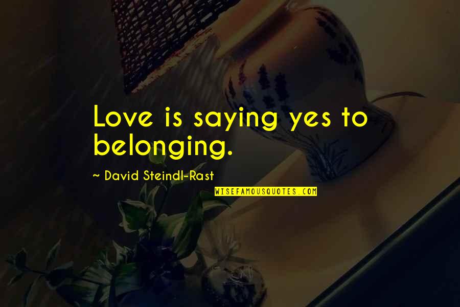 Love And Belonging Quotes By David Steindl-Rast: Love is saying yes to belonging.
