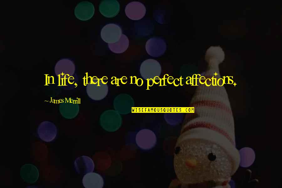 Love And Betrayal In The Great Gatsby Quotes By James Merrill: In life, there are no perfect affections. Love And Betrayal In The Great Gatsby Quotes By James Merrill: In life, there are no perfect affections.