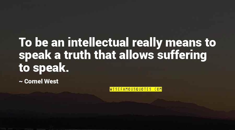 Love And Bickering Quotes By Cornel West: To be an intellectual really means to speak