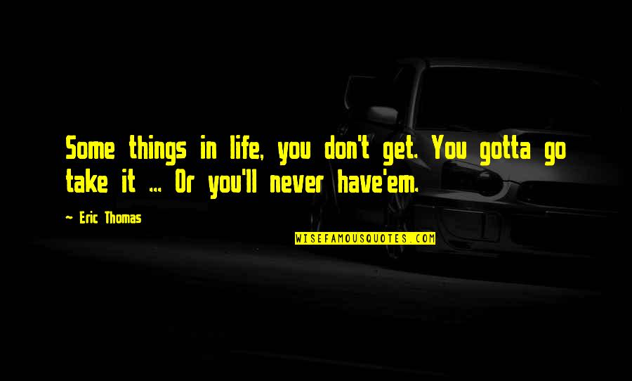 Love And Bickering Quotes By Eric Thomas: Some things in life, you don't get. You