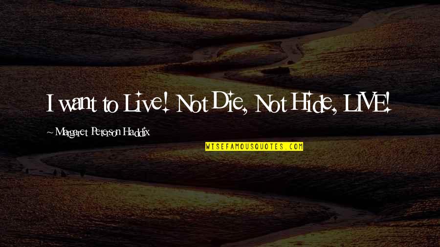 Love And Bickering Quotes By Margaret Peterson Haddix: I want to Live! Not Die, Not Hide,