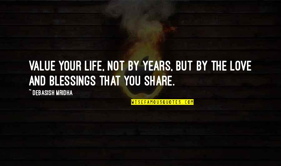Love And Blessings Quotes By Debasish Mridha: Value your life, not by years, but by