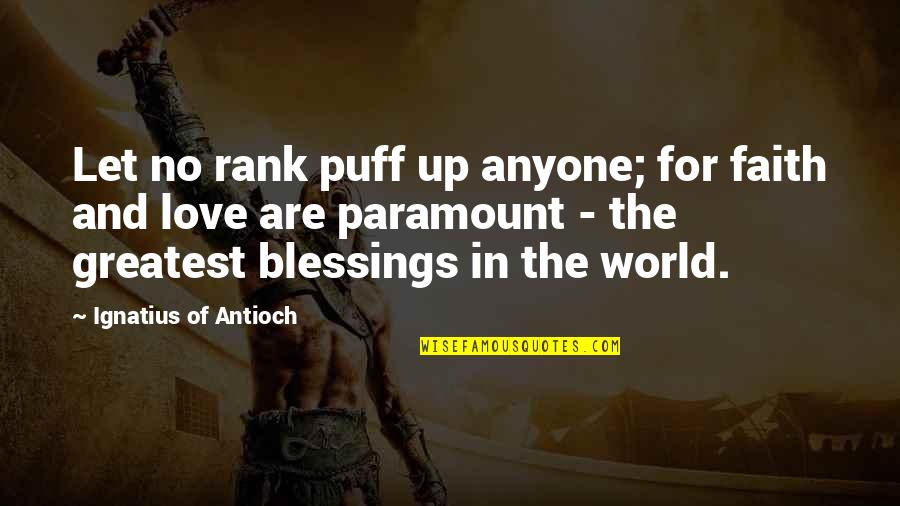 Love And Blessings Quotes By Ignatius Of Antioch: Let no rank puff up anyone; for faith Love And Blessings Quotes By Ignatius Of Antioch: Let no rank puff up anyone; for faith