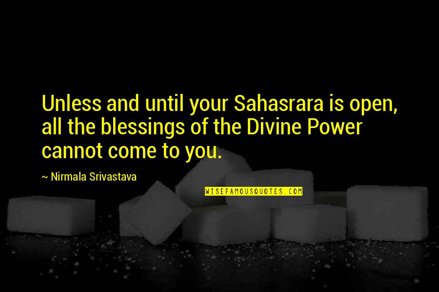 Love And Blessings Quotes By Nirmala Srivastava: Unless and until your Sahasrara is open, all Love And Blessings Quotes By Nirmala Srivastava: Unless and until your Sahasrara is open, all