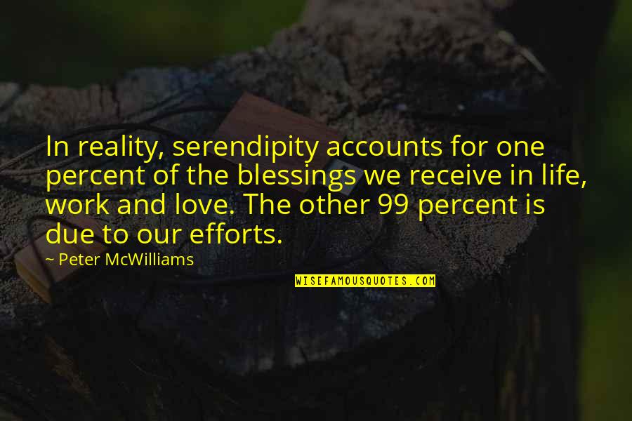 Love And Blessings Quotes By Peter McWilliams: In reality, serendipity accounts for one percent of Love And Blessings Quotes By Peter McWilliams: In reality, serendipity accounts for one percent of