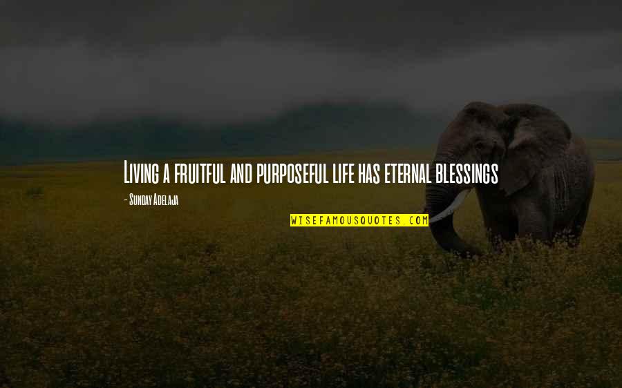 Love And Blessings Quotes By Sunday Adelaja: Living a fruitful and purposeful life has eternal Love And Blessings Quotes By Sunday Adelaja: Living a fruitful and purposeful life has eternal