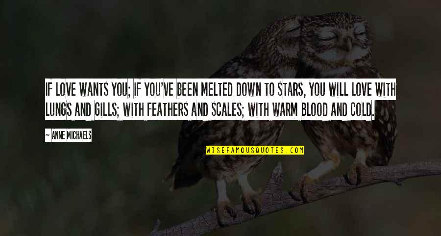 Love And Blood Quotes By Anne Michaels: If love wants you; if you've been melted Love And Blood Quotes By Anne Michaels: If love wants you; if you've been melted
