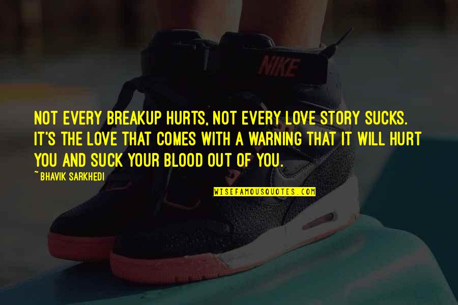 Love And Blood Quotes By Bhavik Sarkhedi: Not every breakup hurts, not every love story Love And Blood Quotes By Bhavik Sarkhedi: Not every breakup hurts, not every love story