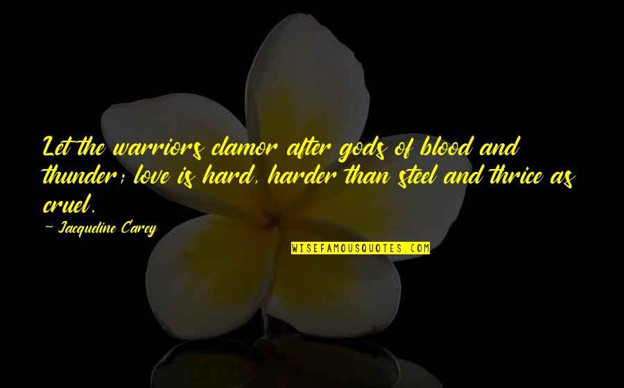 Love And Blood Quotes By Jacqueline Carey: Let the warriors clamor after gods of blood