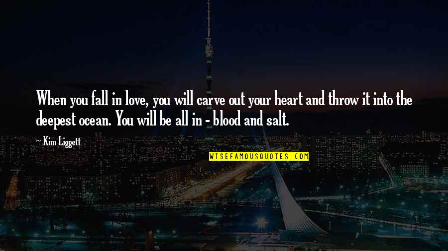 Love And Blood Quotes By Kim Liggett: When you fall in love, you will carve Love And Blood Quotes By Kim Liggett: When you fall in love, you will carve