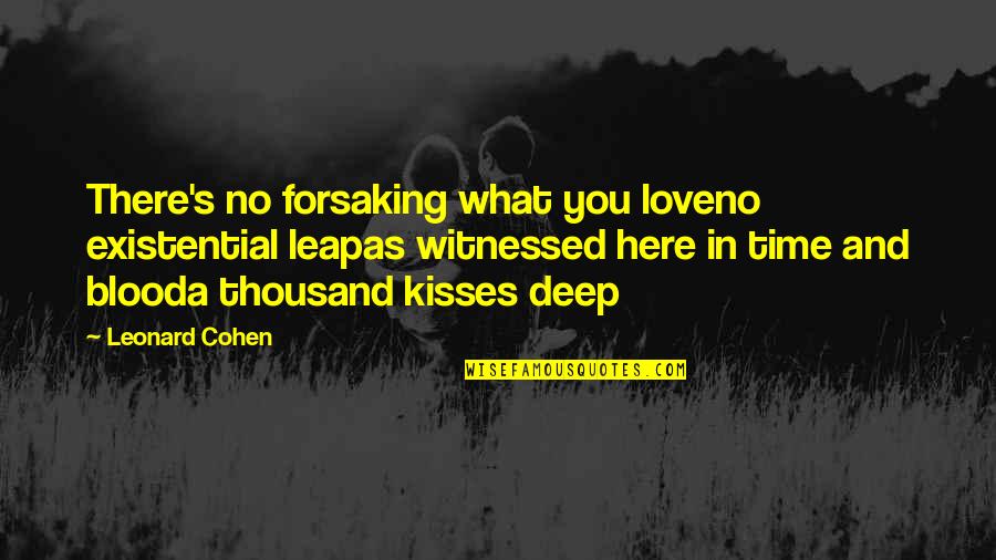 Love And Blood Quotes By Leonard Cohen: There's no forsaking what you loveno existential leapas Love And Blood Quotes By Leonard Cohen: There's no forsaking what you loveno existential leapas