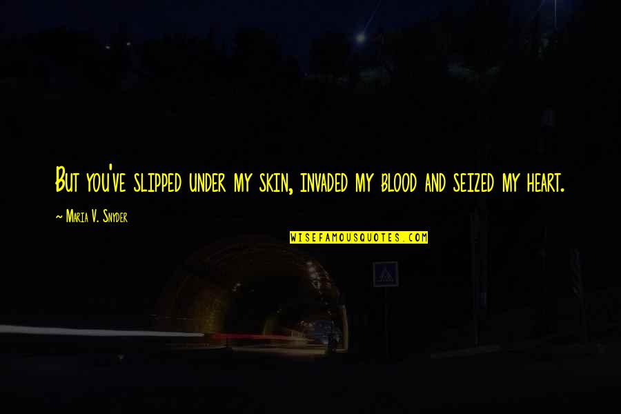 Love And Blood Quotes By Maria V. Snyder: But you've slipped under my skin, invaded my Love And Blood Quotes By Maria V. Snyder: But you've slipped under my skin, invaded my