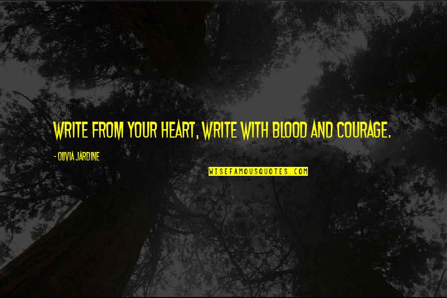 Love And Blood Quotes By Olivia Jardine: Write from your heart, write with blood and Love And Blood Quotes By Olivia Jardine: Write from your heart, write with blood and