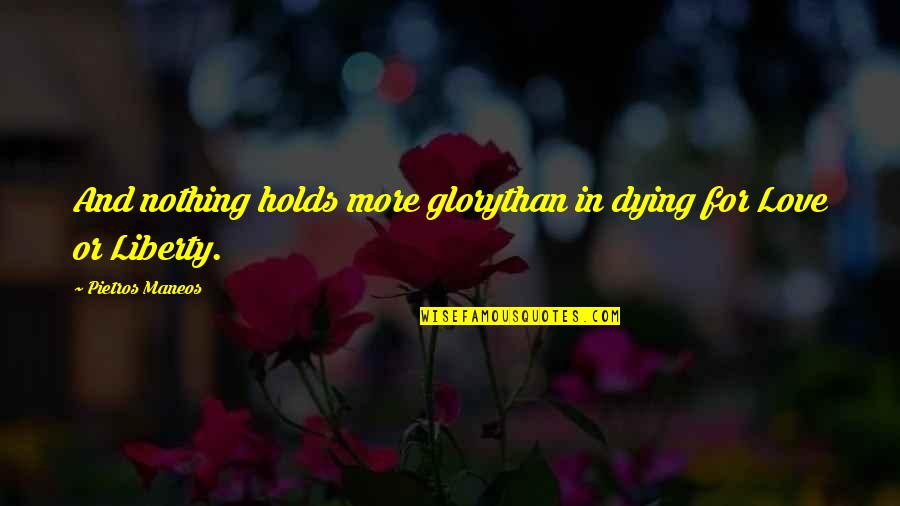 Love And Blood Quotes By Pietros Maneos: And nothing holds more glorythan in dying for Love And Blood Quotes By Pietros Maneos: And nothing holds more glorythan in dying for