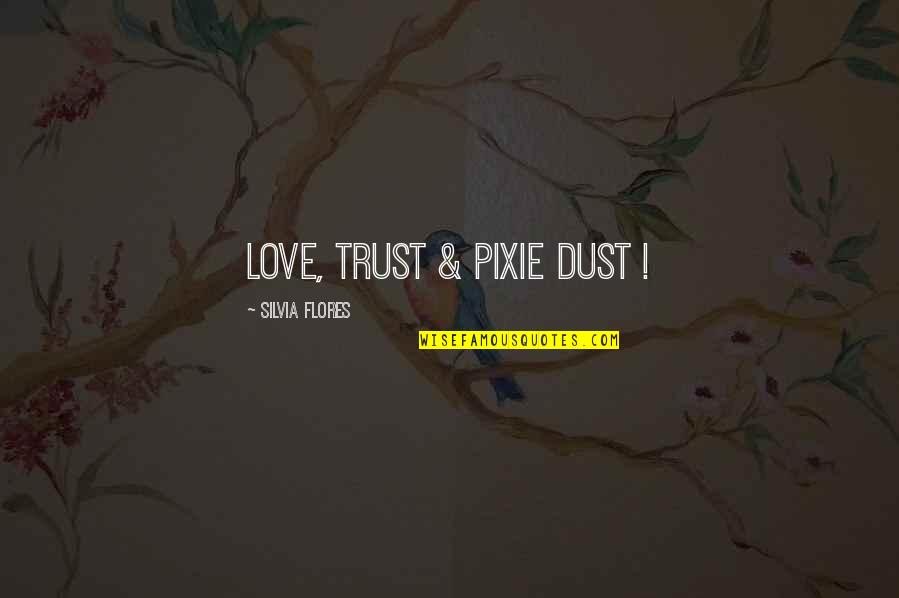 Love And Blood Quotes By Silvia Flores: Love, Trust & Pixie Dust !