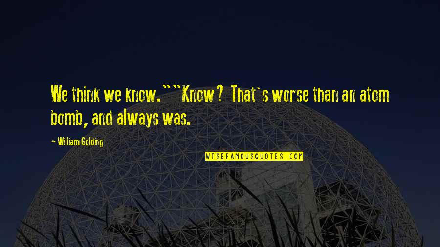 Love And Booze Quotes By William Golding: We think we know.""Know? That's worse than an