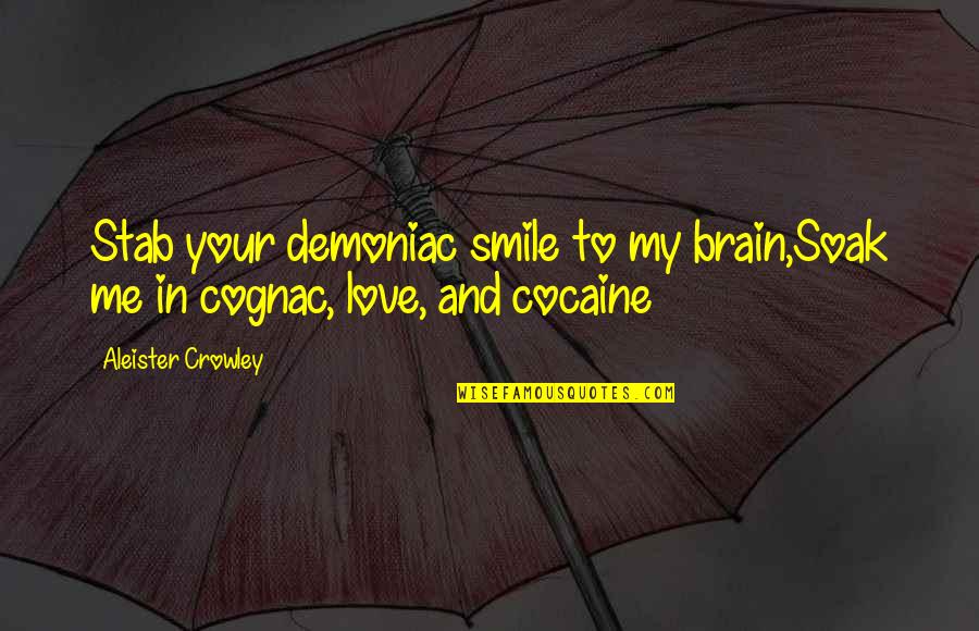 Love And Brain Quotes By Aleister Crowley: Stab your demoniac smile to my brain,Soak me Love And Brain Quotes By Aleister Crowley: Stab your demoniac smile to my brain,Soak me