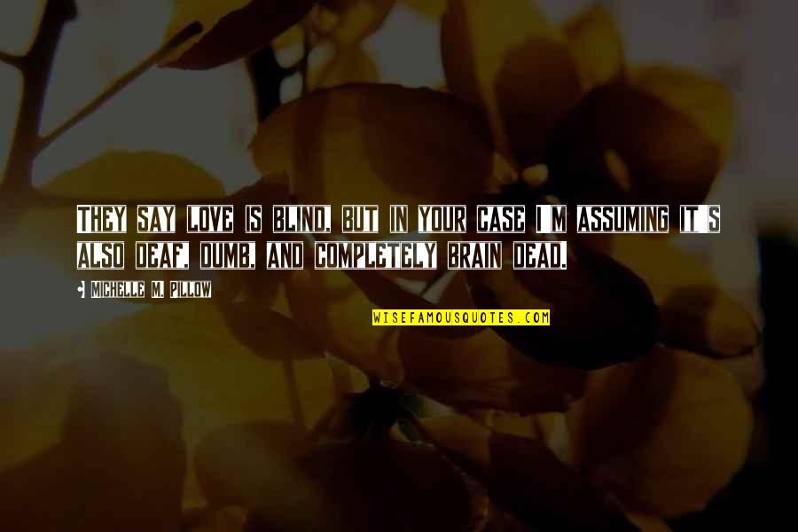 Love And Brain Quotes By Michelle M. Pillow: They say love is blind, but in your Love And Brain Quotes By Michelle M. Pillow: They say love is blind, but in your