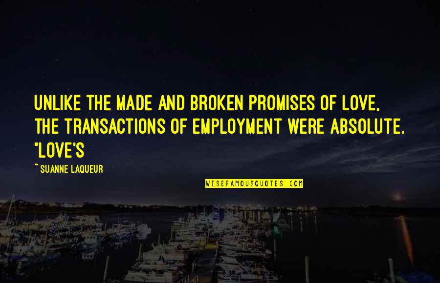 Love And Broken Promises Quotes By Suanne Laqueur: Unlike the made and broken promises of love,