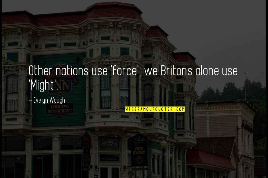Love And Calmness Quotes By Evelyn Waugh: Other nations use 'force'; we Britons alone use Love And Calmness Quotes By Evelyn Waugh: Other nations use 'force'; we Britons alone use