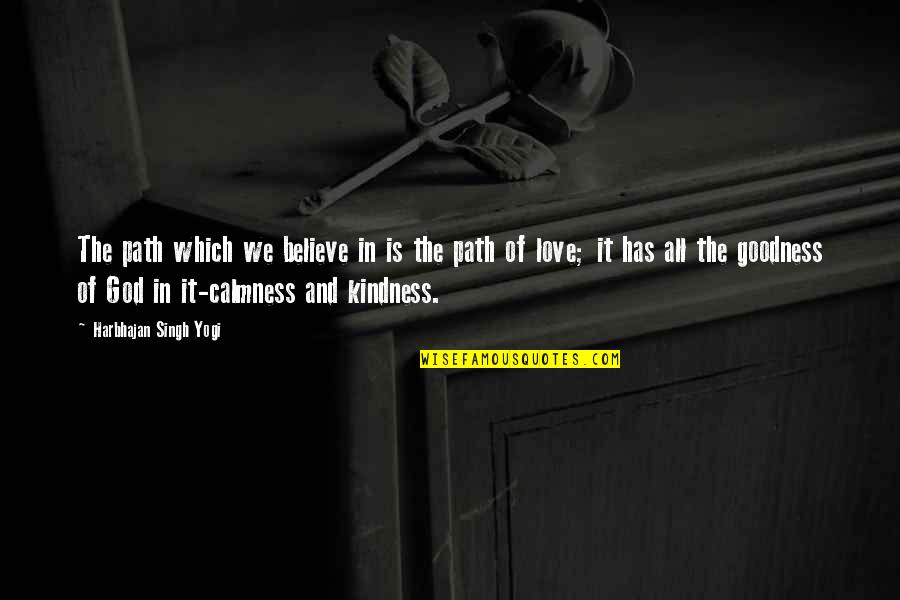 Love And Calmness Quotes By Harbhajan Singh Yogi: The path which we believe in is the Love And Calmness Quotes By Harbhajan Singh Yogi: The path which we believe in is the