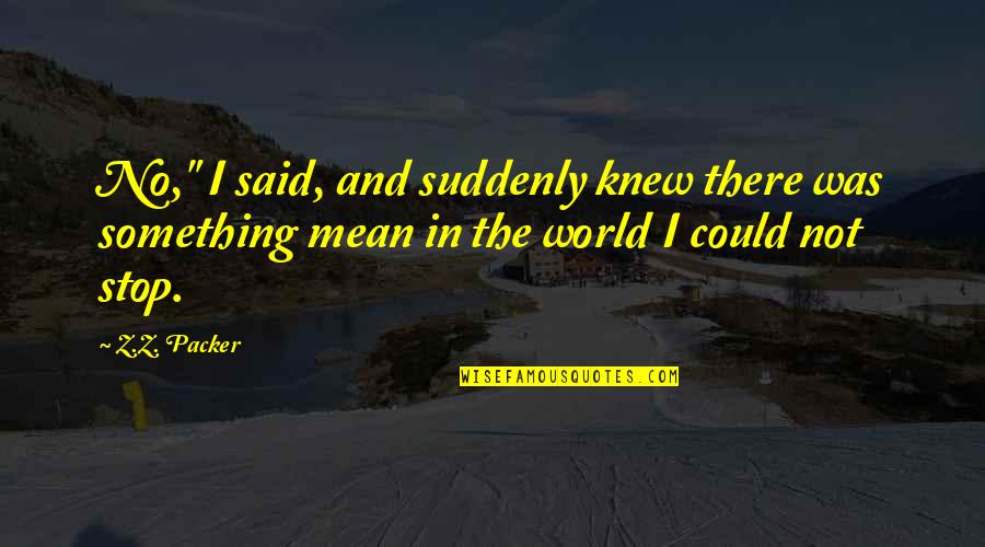 Love And Calmness Quotes By Z.Z. Packer: No," I said, and suddenly knew there was Love And Calmness Quotes By Z.Z. Packer: No," I said, and suddenly knew there was